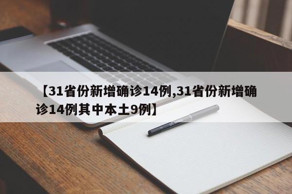 【31省份新增确诊14例,31省份新增确诊14例其中本土9例】