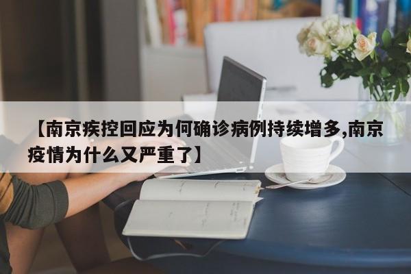 【南京疾控回应为何确诊病例持续增多,南京疫情为什么又严重了】