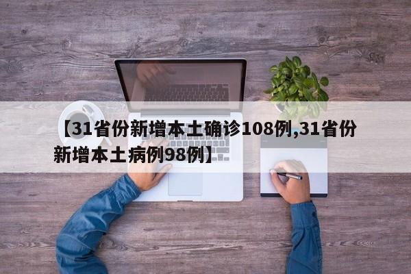 【31省份新增本土确诊108例,31省份新增本土病例98例】