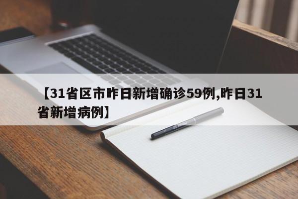 【31省区市昨日新增确诊59例,昨日31省新增病例】
