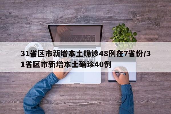 31省区市新增本土确诊48例在7省份/31省区市新增本土确诊40例