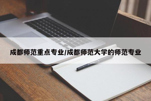 成都师范重点专业/成都师范大学的师范专业