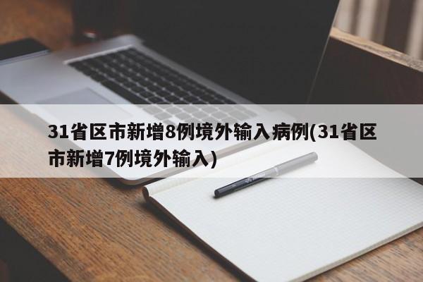 31省区市新增8例境外输入病例(31省区市新增7例境外输入)