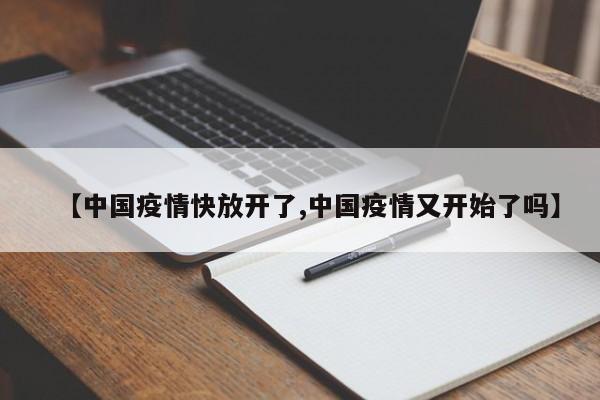 【中国疫情快放开了,中国疫情又开始了吗】