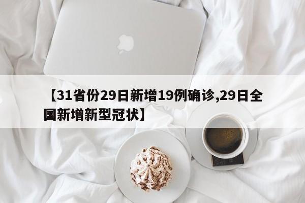 【31省份29日新增19例确诊,29日全国新增新型冠状】