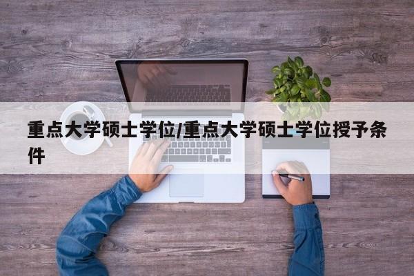 重点大学硕士学位/重点大学硕士学位授予条件