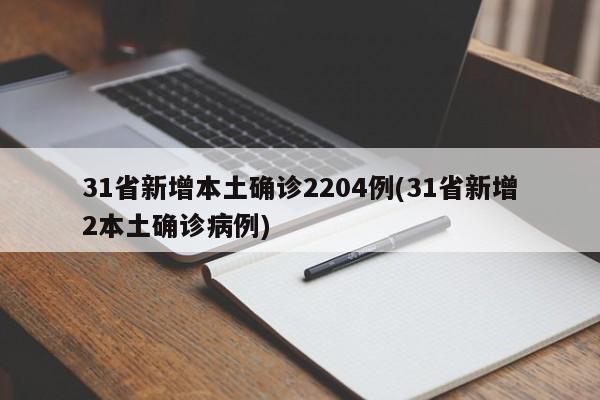 31省新增本土确诊2204例(31省新增2本土确诊病例)