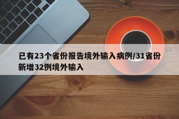 已有23个省份报告境外输入病例/31省份新增32例境外输入