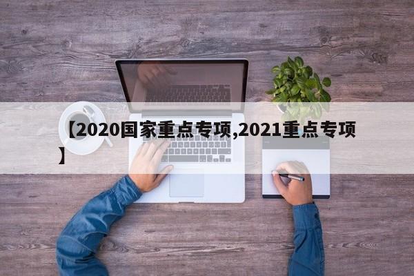 【2020国家重点专项,2021重点专项】
