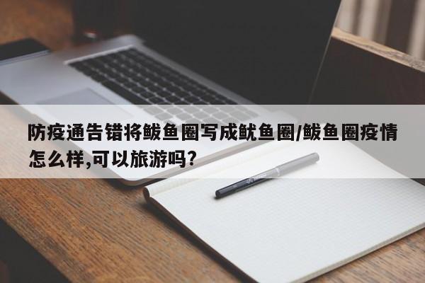 防疫通告错将鲅鱼圈写成鱿鱼圈/鲅鱼圈疫情怎么样,可以旅游吗?