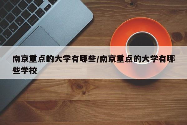 南京重点的大学有哪些/南京重点的大学有哪些学校