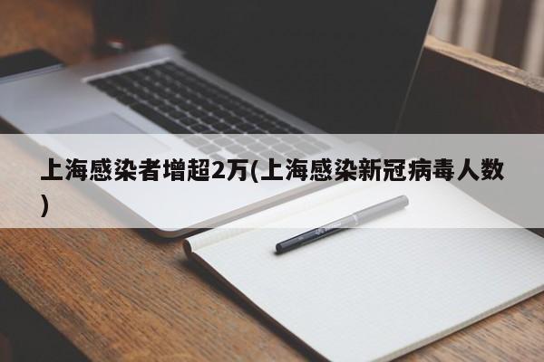 上海感染者增超2万(上海感染新冠病毒人数)