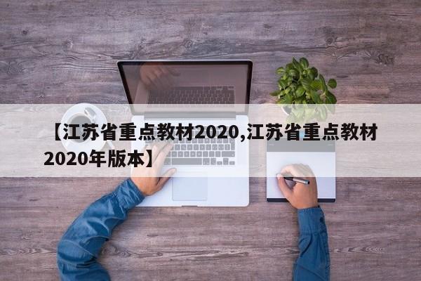 【江苏省重点教材2020,江苏省重点教材2020年版本】