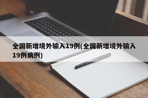全国新增境外输入19例(全国新增境外输入19例病例)