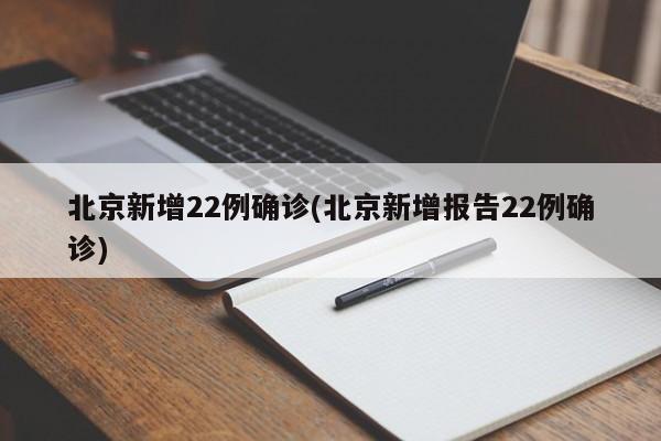 北京新增22例确诊(北京新增报告22例确诊)
