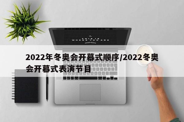 2022年冬奥会开幕式顺序/2022冬奥会开幕式表演节目