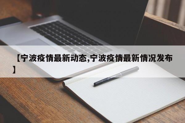 【宁波疫情最新动态,宁波疫情最新情况发布】