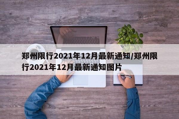 郑州限行2021年12月最新通知/郑州限行2021年12月最新通知图片