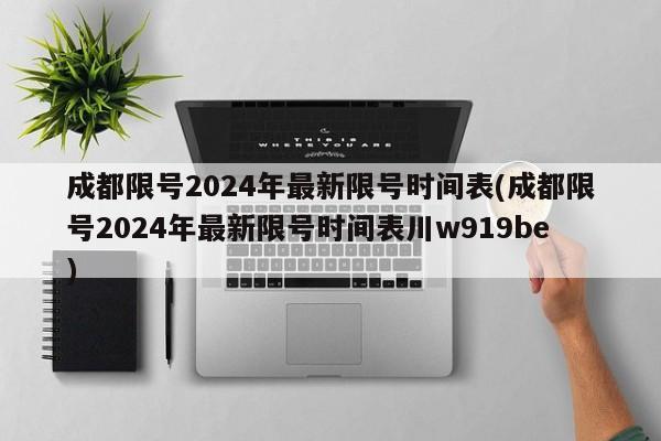 成都限号2024年最新限号时间表(成都限号2024年最新限号时间表川w919be)