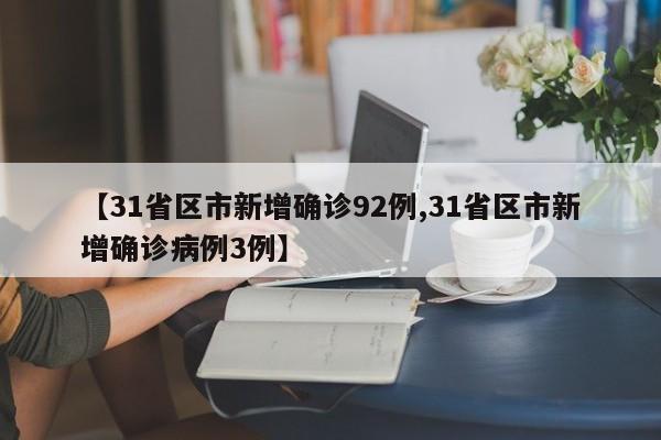 【31省区市新增确诊92例,31省区市新增确诊病例3例】