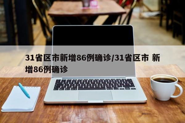 31省区市新增86例确诊/31省区市 新增86例确诊